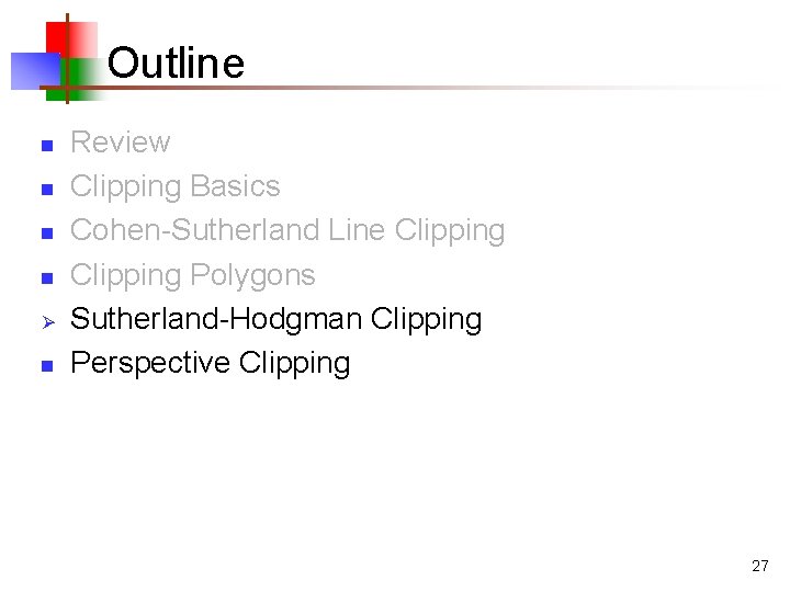 Outline n n Ø n Review Clipping Basics Cohen-Sutherland Line Clipping Polygons Sutherland-Hodgman Clipping Outline n n Ø n Review Clipping Basics Cohen-Sutherland Line Clipping Polygons Sutherland-Hodgman Clipping