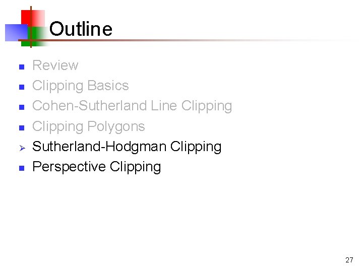 Outline n n Ø n Review Clipping Basics Cohen-Sutherland Line Clipping Polygons Sutherland-Hodgman Clipping