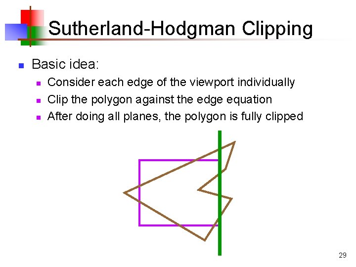 Sutherland-Hodgman Clipping n Basic idea: n n n Consider each edge of the viewport