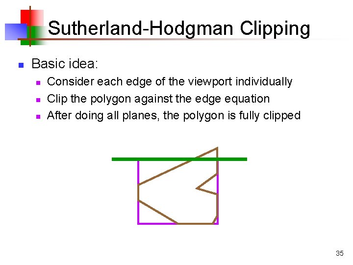 Sutherland-Hodgman Clipping n Basic idea: n n n Consider each edge of the viewport