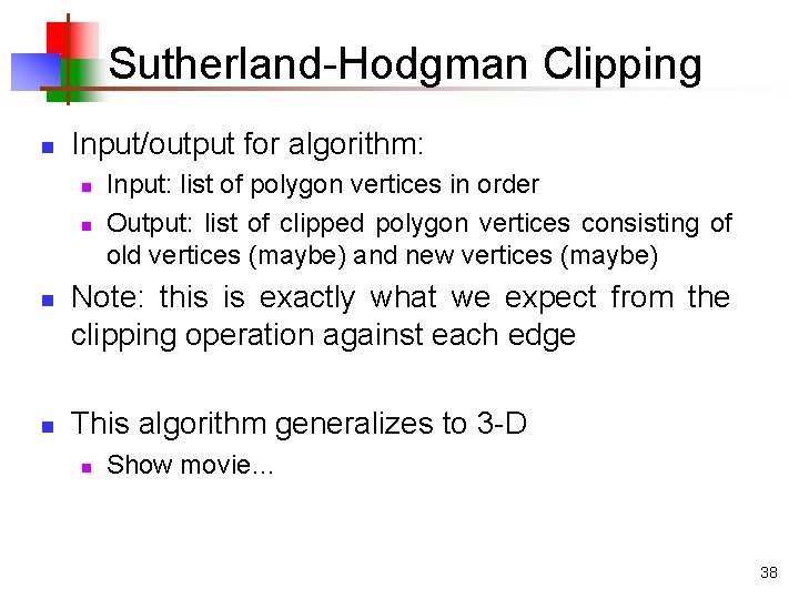 Sutherland-Hodgman Clipping n Input/output for algorithm: n n Input: list of polygon vertices in