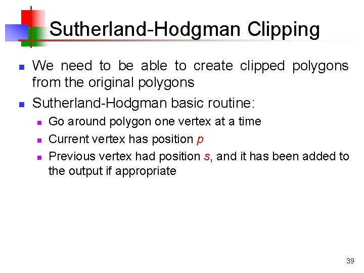 Sutherland-Hodgman Clipping n n We need to be able to create clipped polygons from