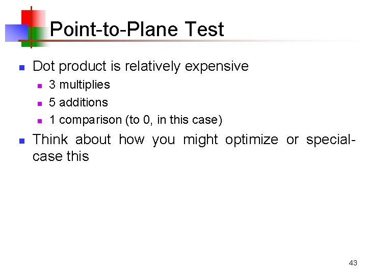 Point-to-Plane Test n Dot product is relatively expensive n n 3 multiplies 5 additions