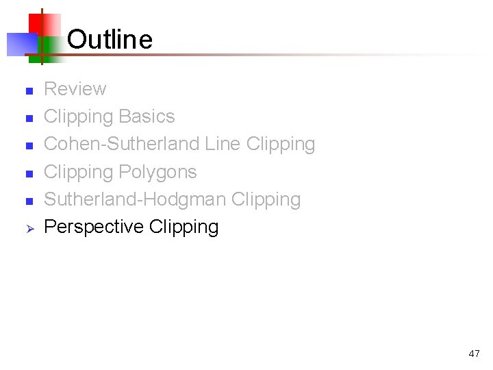 Outline n n n Ø Review Clipping Basics Cohen-Sutherland Line Clipping Polygons Sutherland-Hodgman Clipping