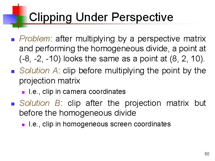 Clipping Under Perspective n n Problem: after multiplying by a perspective matrix and performing