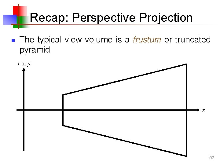 Recap: Perspective Projection n The typical view volume is a frustum or truncated pyramid