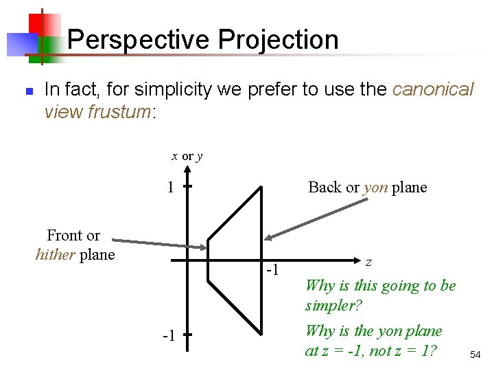 Perspective Projection n In fact, for simplicity we prefer to use the canonical view
