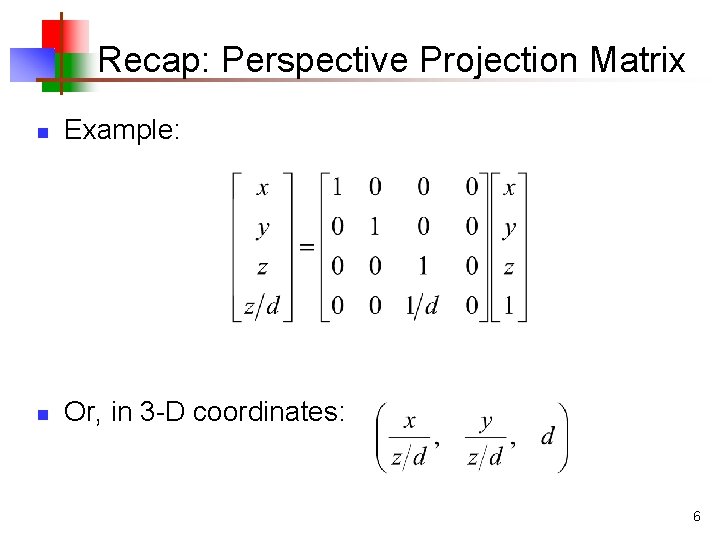 Recap: Perspective Projection Matrix n Example: n Or, in 3 -D coordinates: 6 