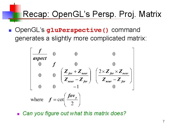 Recap: Open. GL’s Persp. Proj. Matrix n Open. GL’s glu. Perspective() command generates a