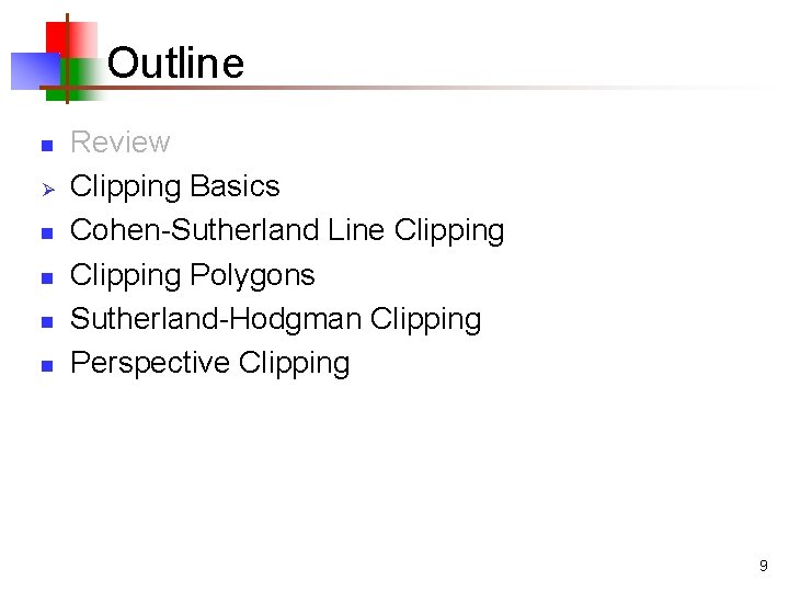 Outline n Ø n n Review Clipping Basics Cohen-Sutherland Line Clipping Polygons Sutherland-Hodgman Clipping