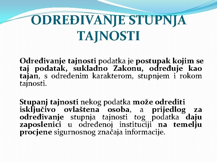 ODREĐIVANJE STUPNJA TAJNOSTI Određivanje tajnosti podatka je postupak kojim se taj podatak, sukladno Zakonu,