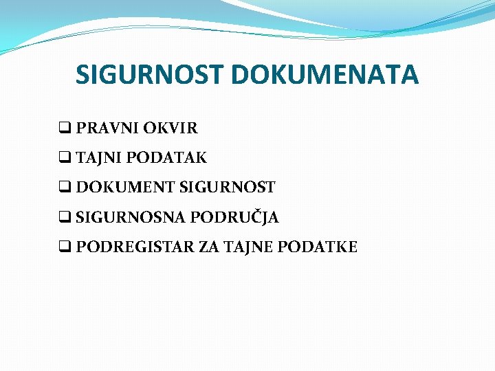 SIGURNOST DOKUMENATA q PRAVNI OKVIR q TAJNI PODATAK q DOKUMENT SIGURNOST q SIGURNOSNA PODRUČJA