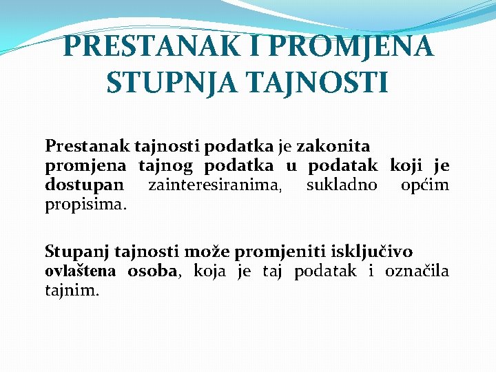 PRESTANAK I PROMJENA STUPNJA TAJNOSTI Prestanak tajnosti podatka je zakonita promjena tajnog podatka u