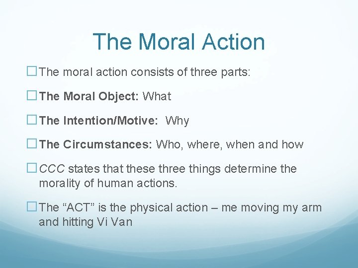 The Moral Action �The moral action consists of three parts: �The Moral Object: What