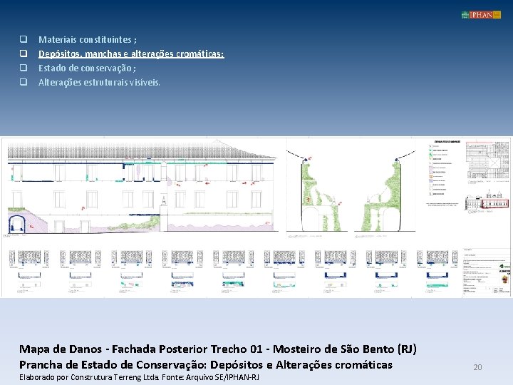 q q Materiais constituintes ; Depósitos, manchas e alterações cromáticas; Estado de conservação ;