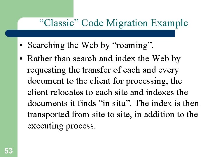 “Classic” Code Migration Example • Searching the Web by “roaming”. • Rather than search