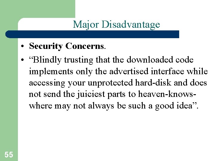 Major Disadvantage • Security Concerns. • “Blindly trusting that the downloaded code implements only