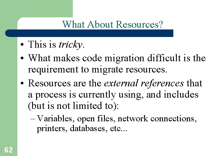 What About Resources? • This is tricky. • What makes code migration difficult is