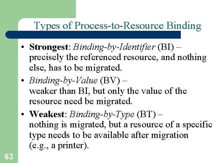 Types of Process-to-Resource Binding • Strongest: Binding-by-Identifier (BI) – precisely the referenced resource, and