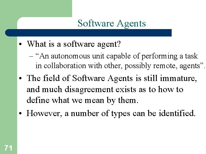Software Agents • What is a software agent? – “An autonomous unit capable of