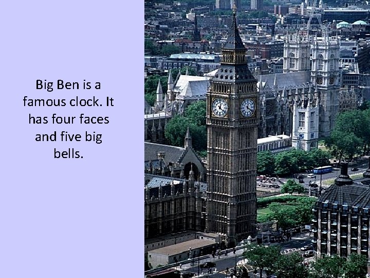 Big Ben is a famous clock. It has four faces and five big bells.