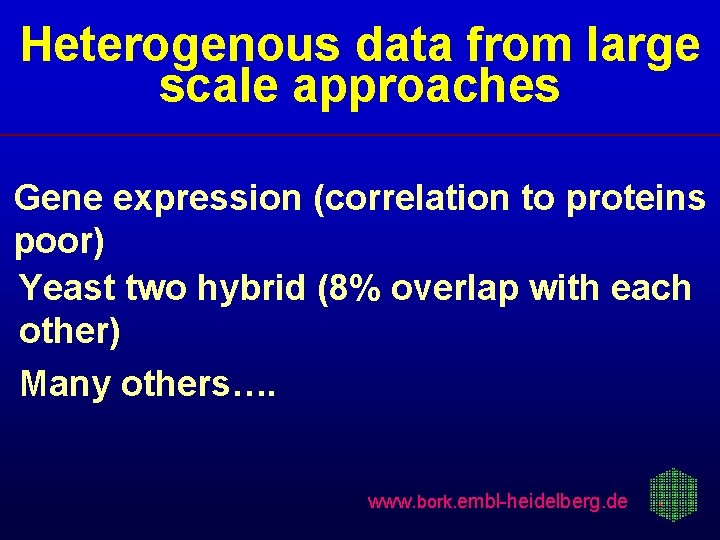 Heterogenous data from large scale approaches Gene expression (correlation to proteins poor) Yeast two