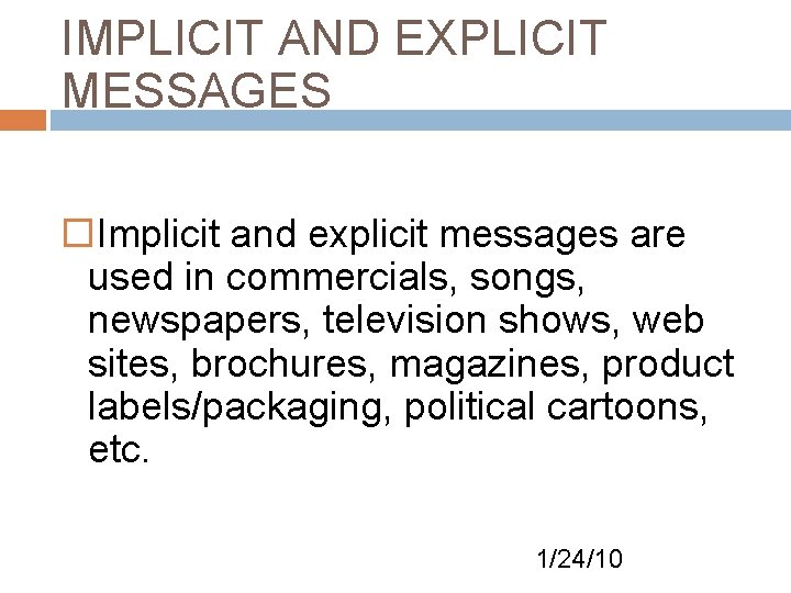 IMPLICIT AND EXPLICIT MESSAGES Implicit and explicit messages are used in commercials, songs, newspapers,