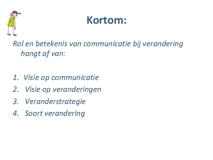 Kortom: Rol en betekenis van communicatie bij verandering hangt af van: 1. 2. 3.