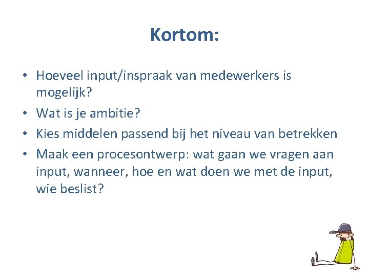 Kortom: • Hoeveel input/inspraak van medewerkers is mogelijk? • Wat is je ambitie? •