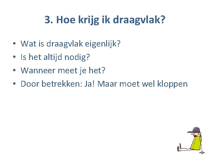 3. Hoe krijg ik draagvlak? • • Wat is draagvlak eigenlijk? Is het altijd