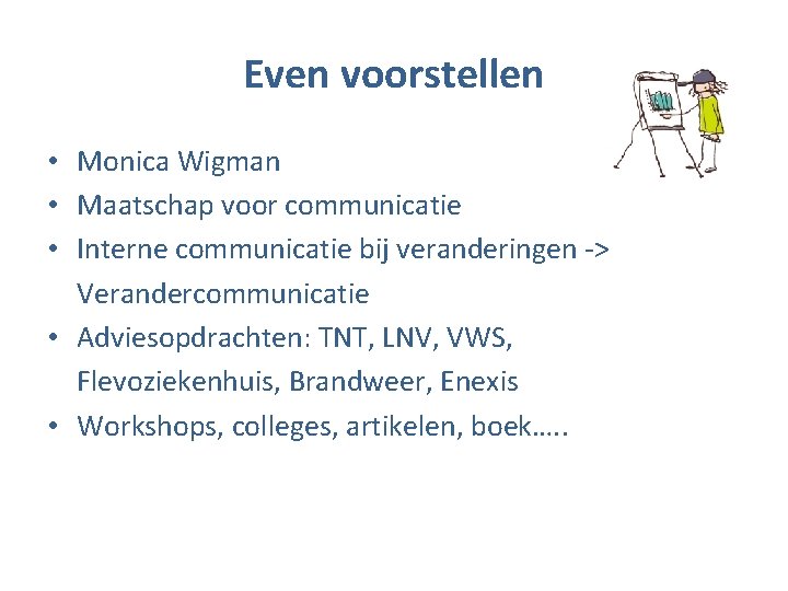 Even voorstellen • Monica Wigman • Maatschap voor communicatie • Interne communicatie bij veranderingen