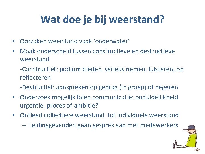 Wat doe je bij weerstand? • Oorzaken weerstand vaak ‘onderwater’ • Maak onderscheid tussen