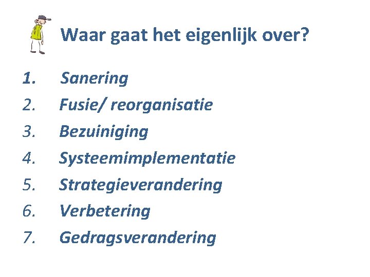 Waar gaat het eigenlijk over? 1. 2. 3. 4. 5. 6. 7. Sanering Fusie/