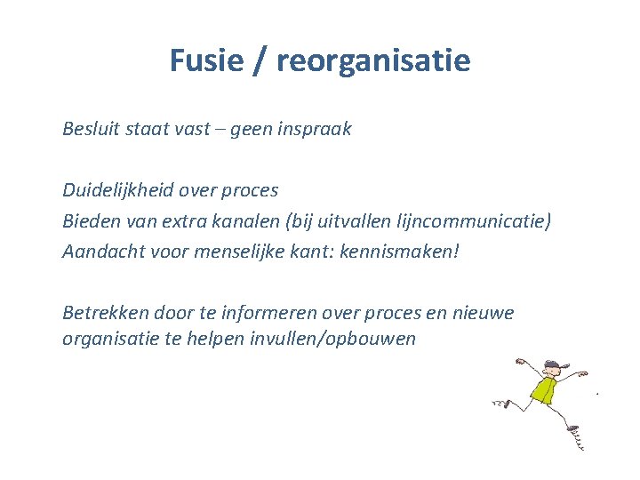 Fusie / reorganisatie Besluit staat vast – geen inspraak Duidelijkheid over proces Bieden van