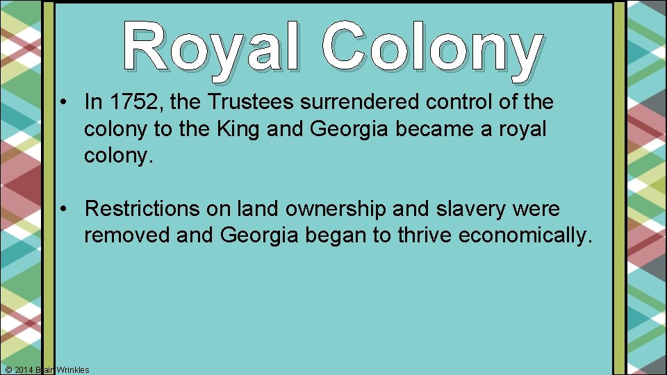 Royal Colony • In 1752, the Trustees surrendered control of the colony to the