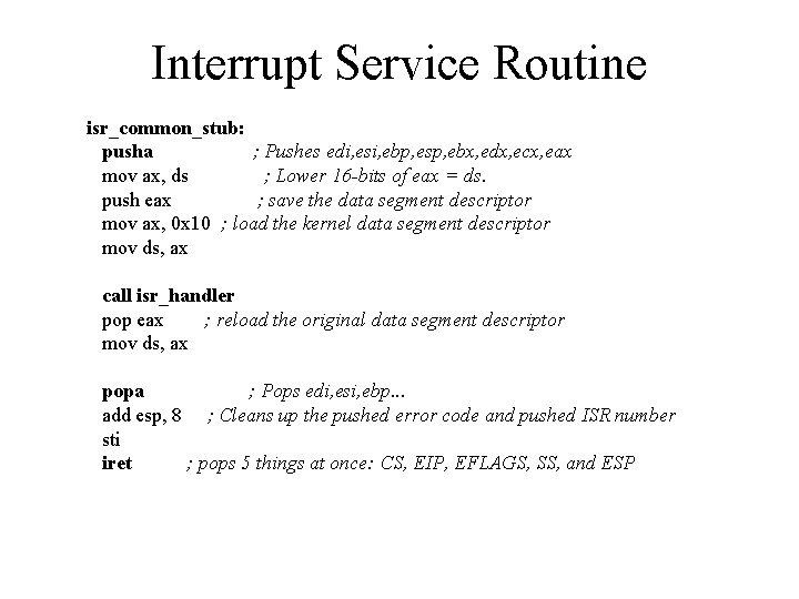 Interrupt Service Routine isr_common_stub: pusha ; Pushes edi, esi, ebp, esp, ebx, edx, ecx,