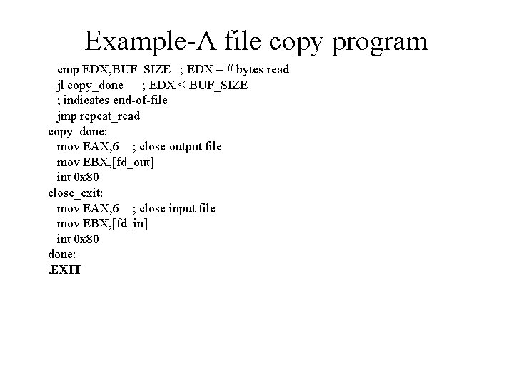 Example-A file copy program cmp EDX, BUF_SIZE ; EDX = # bytes read jl