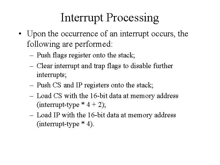 Interrupt Processing • Upon the occurrence of an interrupt occurs, the following are performed: