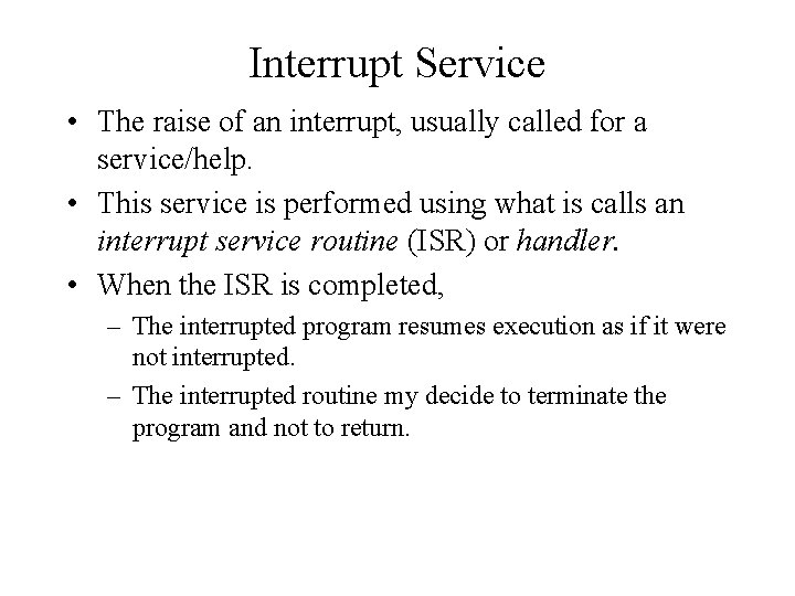 Interrupt Service • The raise of an interrupt, usually called for a service/help. •