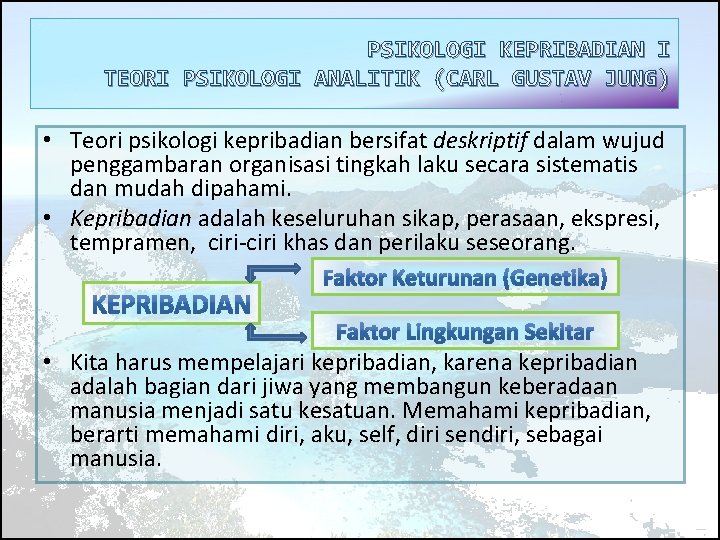 PSIKOLOGI KEPRIBADIAN I TEORI PSIKOLOGI ANALITIK (CARL GUSTAV JUNG) • Teori psikologi kepribadian bersifat