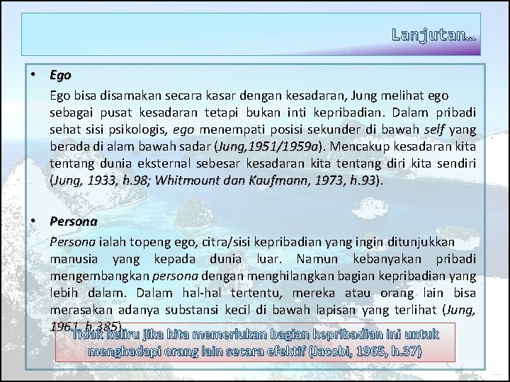 Lanjutan… • Ego bisa disamakan secara kasar dengan kesadaran, Jung melihat ego sebagai pusat