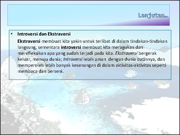 Lanjutan… • Introversi dan Ekstraversi membuat kita yakin untuk terlibat di dalam tindakan-tindakan langsung,