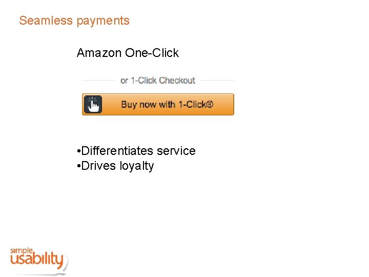 Seamless payments Amazon One-Click • Differentiates service • Drives loyalty 