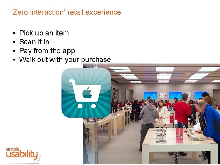 ‘Zero interaction’ retail experience • • Pick up an item Scan it in Pay