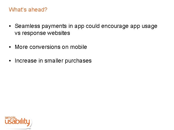 What’s ahead? • Seamless payments in app could encourage app usage vs response websites