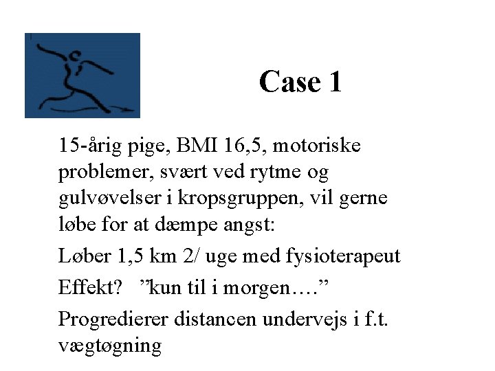 Case 1 15 -årig pige, BMI 16, 5, motoriske problemer, svært ved rytme og