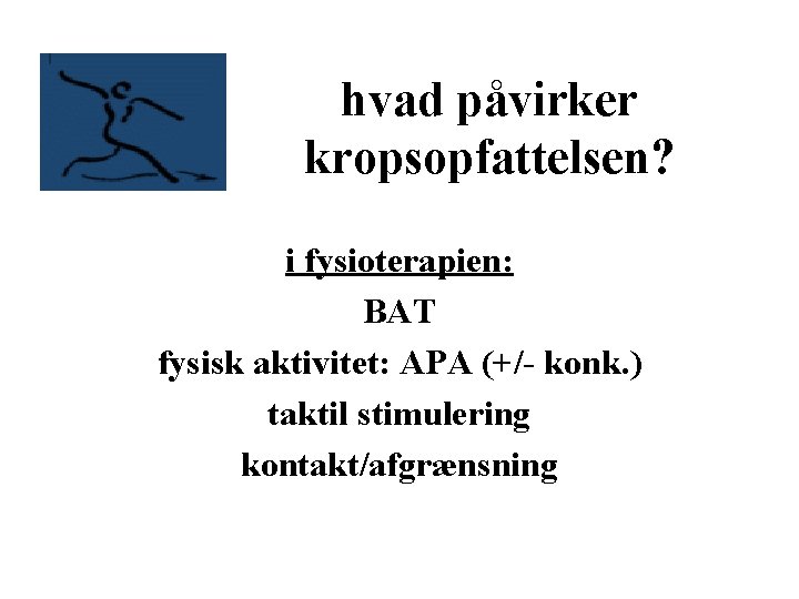 hvad påvirker kropsopfattelsen? i fysioterapien: BAT fysisk aktivitet: APA (+/- konk. ) taktil stimulering