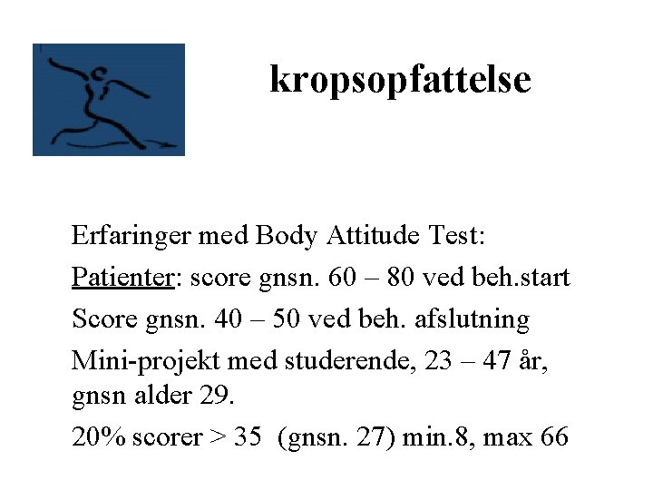 kropsopfattelse Erfaringer med Body Attitude Test: Patienter: score gnsn. 60 – 80 ved beh.