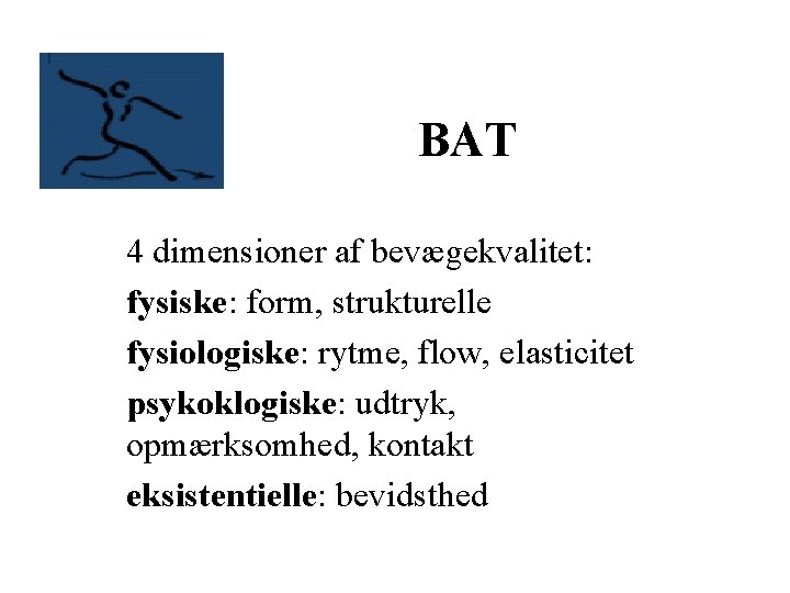 BAT 4 dimensioner af bevægekvalitet: fysiske: form, strukturelle fysiologiske: rytme, flow, elasticitet psykoklogiske: udtryk,