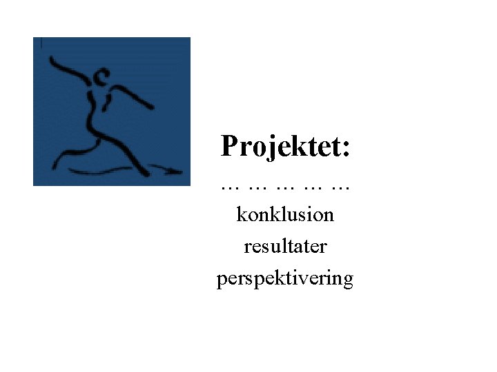 Projektet: …………… konklusion resultater perspektivering 